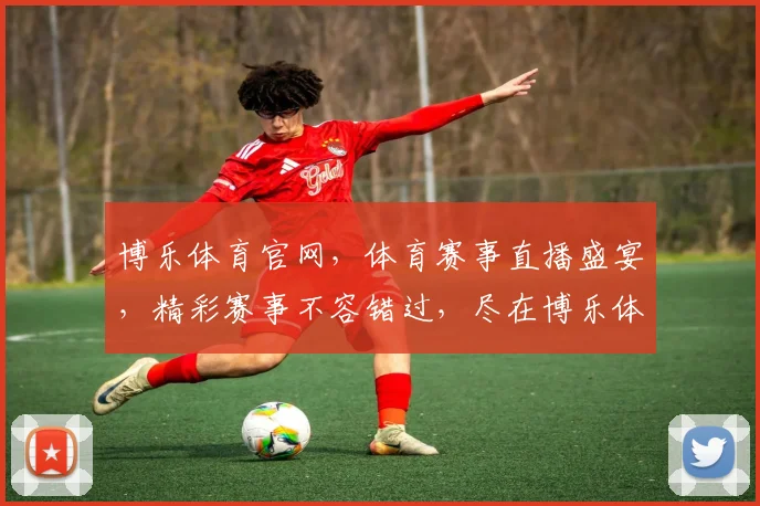 博乐体育官网，体育赛事直播盛宴，精彩赛事不容错过，尽在博乐体育官网逗逗逗
